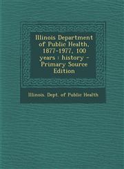 Illinois Department of Public Health, 1877-1977, 100 years history - Primary Source Edition,1293228001,9781293228005