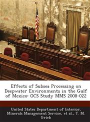 Effects of Subsea Processing on Deepwater Environments in the Gulf of Mexico Ocs Study Mms 2008-022,1289000662,9781289000660