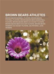 Brown Bears athletes Brown Bears baseball players, Brown Bears football players, Brown Bears men's basketball players,123309047X,9781233090471
