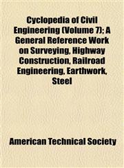 Cyclopedia of Civil Engineering (Volume 7); A General Reference Work on Surveying, Highway Construction, Railroad Engineering, Earthwork, Steel,1152226835,9781152226838