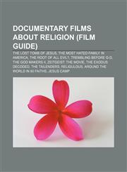 Documentary films about religion (Film Guide) The Lost Tomb of Jesus, The Most Hated Family in America, The Root of All Evil?,1233132288,9781233132287