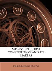 Mississippi's first constitution and its makers,1149920556,9781149920558
