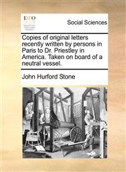 Copies of original letters recently written by persons in Paris to Dr. Priestley in America. Taken on board of a neutral vessel.,1170138950,9781170138953
