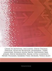Articles On Crime In Montana, including David Thomas Dawson, Duncan Mckenzie (murderer), Terry Langford, Ronald Allen Smith, Nathaniel Bar-jonah, David Meirhofer, Frank Little (unionist), Henry Plummer, Kimberly Nees Murder, Venus Alley,124482822X,9781244828223