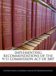 IMPLEMENTING RECOMMENDATIONS OF THE 9/11 COMMISSION ACT OF 2007,1240617844,9781240617845
