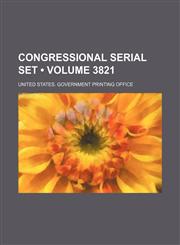 Congressional Serial Set (Volume 3821),1235651738,9781235651731