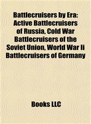 Battlecruisers by Era Active Battlecruisers of Russia, Cold War Battlecruisers of the Soviet Union, World War Ii Battlecruisers of Germany,1156099773,9781156099773