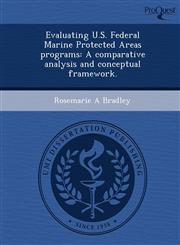 Evaluating U.S. Federal Marine Protected Areas programs A comparative analysis and conceptual framework.,1244018783,9781244018785