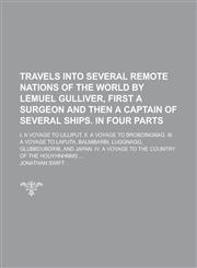 Travels Into Several Remote Nations of the World by Lemuel Gulliver, First a Surgeon and Then a Captain of Several Ships. in Four Parts; I. a,1150052937,9781150052934