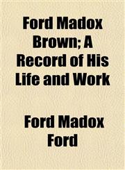 Ford Madox Brown; A Record of His Life and Work,1154708756,9781154708752