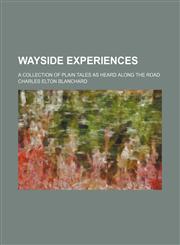 Wayside Experiences; A Collection of Plain Tales as Heard Along the Road,1150198362,9781150198366