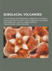 Subglacial Volcanoes Fiftytwo Ridge, Geitlandsjokull, Grimsvotn, Hofsjokull, Jack's Jump, Katla Volcano, List of Subglacial Volcanoes, Loki,1230628274,9781230628271