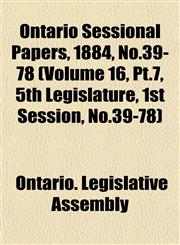 Ontario Sessional Papers, 1884, No.39-78 (Volume 16, Pt.7, 5th Legislature, 1st Session, No.39-78),1153052989,9781153052986