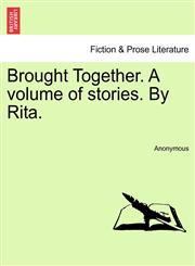 Brought Together. A volume of stories. By Rita.,1241207410,9781241207410