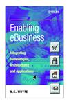 Enabling Ebusiness Integrating Technologies, Architectures, and Applications,0471899410,9780471899419