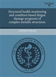 Structural health monitoring and condition based fatigue damage prognosis of complex metallic structures.,1243767332,9781243767332