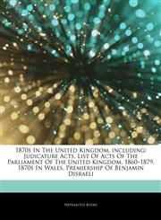Articles On 1870s In The United Kingdom, including Judicature Acts, List Of Acts Of The Parliament Of The United Kingdom, 1860â€"1879, 1870s In Wales, Premiership Of Benjamin Disraeli,1242695044,9781242695049