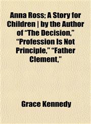 Anna Ross; A Story for Children | by the Author of "The Decision," "Profession Is Not Principle," "Father Clement,",1154628132,9781154628135