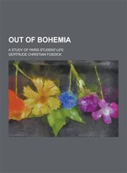Out of Bohemia; A Study of Paris Student-Life,1230289410,9781230289410