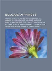 Bulgarian Princes Princes of Panagiurishte, Princes of Preslav, Princes of Vidin, Peter Delyan, Kyril, Prince of Preslav, Kardam, Prince,1156115655,9781156115657