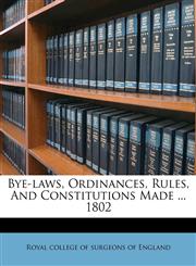 Bye-laws, Ordinances, Rules, And Constitutions Made ... 1802,1245236393,9781245236393
