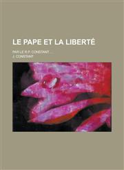 Le Pape Et La Liberte; Par Le R.P. Constant ...,1234498626,9781234498627