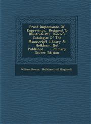 Proof Impressions Of Engravings, Designed To Illustrate Mr. Roscoe's Catalogue Of The Manuscript Library At Holkham. Not Published..... - Primary Source Edition,1295184354,9781295184354