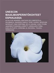 Unescon maailmanperintökohteet Espanjassa Alcalá de Henares, Santiago de Compostela, Salamanca, Sagrada Família, Teide, Oviedo,1232050954,9781232050957