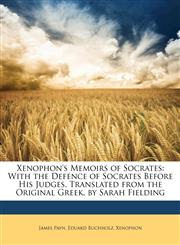 Xenophon's Memoirs of Socrates With the Defence of Socrates Before His Judges. Translated from the Original Greek. by Sarah Fielding,114873659X,9781148736594