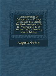 Complements de Geometrie A L'Usage Des Eleves Des Classes de Mathematiques a Et B (Programme Du 27 Juillet 1905),1287411142,9781287411147