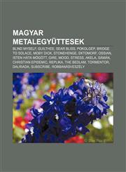 Magyar Metalegyuttesek Blind Myself, Guilthee, Sear Bliss, Pokolgep, Bridge to Solace, Moby Dick, Stonehenge, Ektomorf, Ossian,123291195X,9781232911951