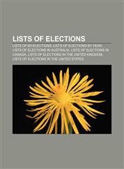 Lists of Elections Lists of By-Elections, Lists of Elections by Year, Lists of Elections in Australia, Lists of Elections in Canada,1157648983,9781157648987