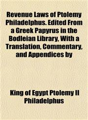 Revenue Laws of Ptolemy Philadelphus. Edited From a Greek Papyrus in the Bodleian Library, With a Translation, Commentary, and Appendices by,1152707779,9781152707771