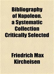Bibliography of Napoleon. a Systematic Collection Critically Selected,1151918857,9781151918857
