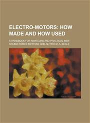 Electro-motors; A handbook for amateurs and practical men,1130438570,9781130438574