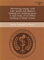 Harvesting energy with solar panels and adaptive shading for building skins A case study of an office building in Saudi Arabia.,1249077370,9781249077374