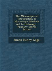 Microscope; An Introduction to Microscopic Methods and to Histology,1287489990,9781287489993