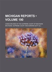 Michigan Reports (Volume 190); Cases Decided in the Supreme Court of Michigan,1153871211,9781153871211