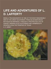 Life and Adventures of L. D. Lafferty; Being a True Biography of One of the Most Remarkable Men of the Great Southwest, from an Adventurous Boyhood in,1230287949,9781230287942