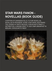 Star Wars Fanon - Novellas (Book Guide) Chapters of Darkness Falls, Future novellas, Novellas in progress, Stand, Star Wars: Nightmare - The Legend of Darth Necrus, Coruscant's Finest 2, Retribution, A Marine Went to Jedi Camp, Breakfast in Bedlam, Corus,1234833050,9781234833053