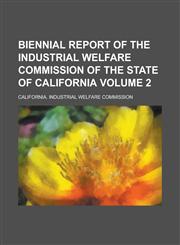 Biennial Report of the Industrial Welfare Commission of the State of California Volume 2,1234246538,9781234246532