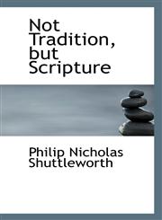 Not Tradition, but Scripture,1103907999,9781103907991