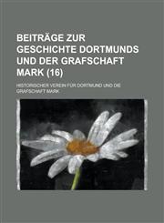Beitrage Zur Geschichte Dortmunds Und Der Grafschaft Mark (16 ),1236165780,9781236165787