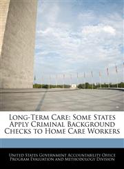 Long-Term Care Some States Apply Criminal Background Checks to Home Care Workers,1240741898,9781240741892