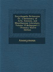 Encyclopaedia Britannica Or, a Dictionary of Arts, Sciences, and Miscellaneous Literature, Volume 15, Part 1,1289752095,9781289752095