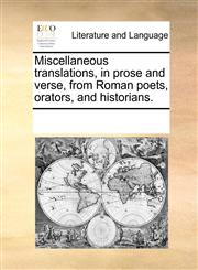 Miscellaneous translations, in prose and verse, from Roman poets, orators, and historians.,1170276946,9781170276945