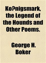 Königsmark, the Legend of the Hounds and Other Poems.,1154932222,9781154932225