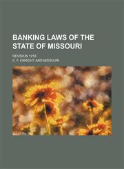 Banking Laws of the State of Missouri; Revision 1919,1150431075,9781150431074