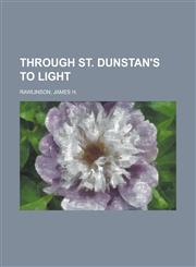 Through St. Dunstan's to Light,1153802899,9781153802895