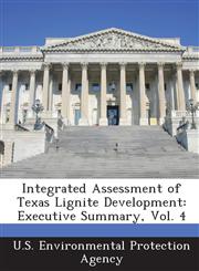 Integrated Assessment of Texas Lignite Development Executive Summary, Vol. 4,1287003362,9781287003366